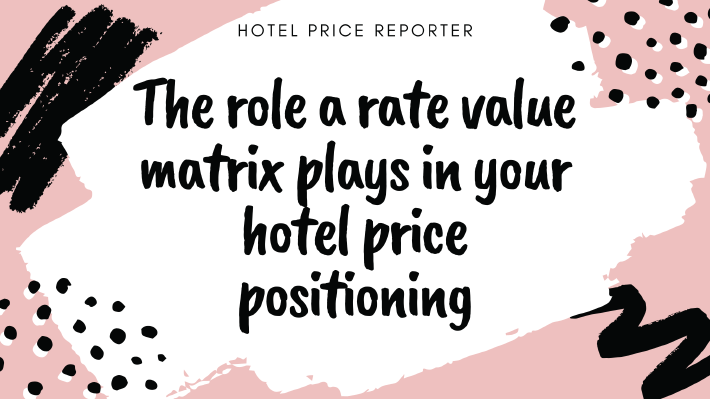 The role a rate value matrix plays in your hotel price positioning